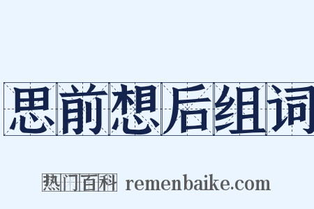 思前想后组词是什么意思的图片